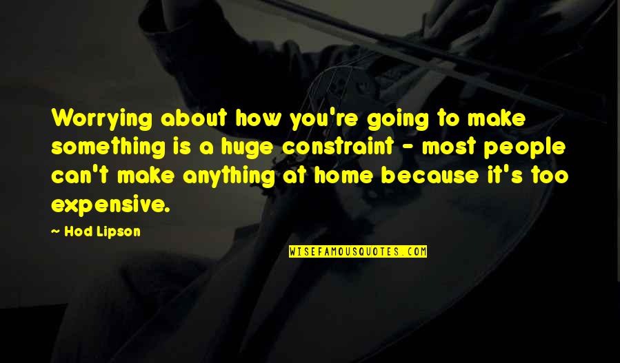 Home How Quotes By Hod Lipson: Worrying about how you're going to make something Home How Quotes By Hod Lipson: Worrying about how you're going to make something