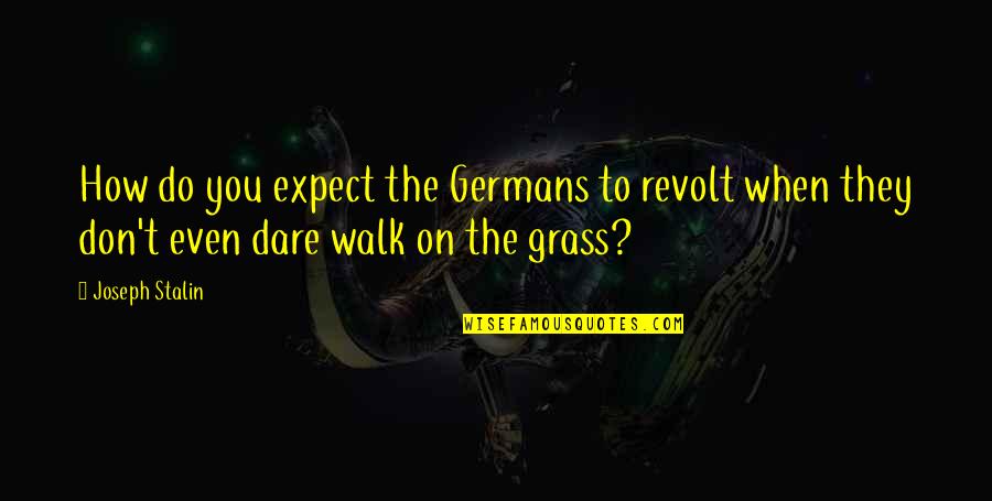 Home How Quotes By Joseph Stalin: How do you expect the Germans to revolt Home How Quotes By Joseph Stalin: How do you expect the Germans to revolt