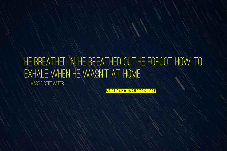 Home How Quotes By Maggie Stiefvater: He breathed in. He breathed out.He forgot how Home How Quotes By Maggie Stiefvater: He breathed in. He breathed out.He forgot how