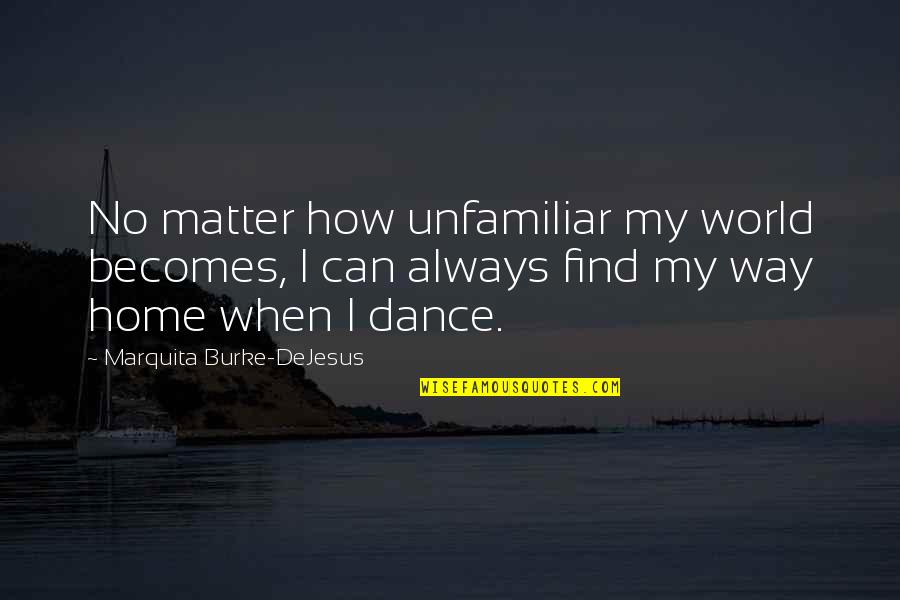 Home How Quotes By Marquita Burke-DeJesus: No matter how unfamiliar my world becomes, I Home How Quotes By Marquita Burke-DeJesus: No matter how unfamiliar my world becomes, I