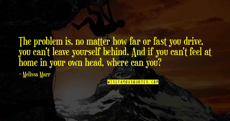 Home How Quotes By Melissa Marr: The problem is, no matter how far or Home How Quotes By Melissa Marr: The problem is, no matter how far or