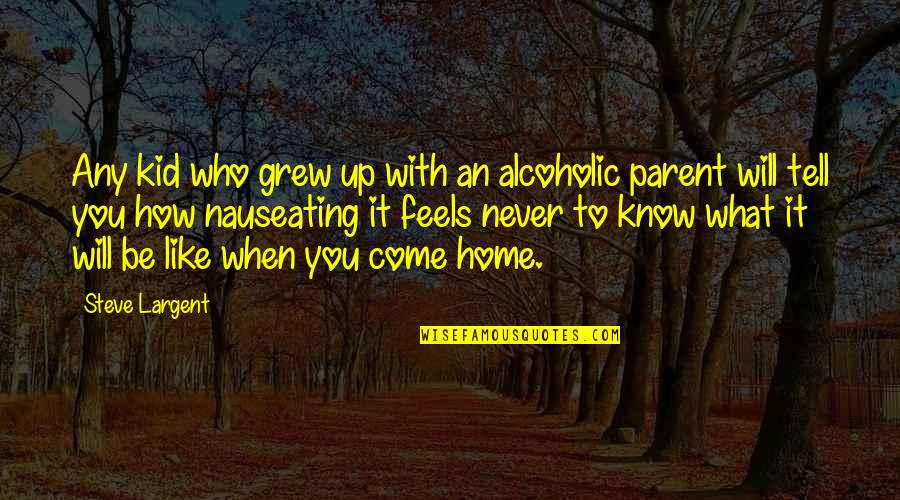 Home How Quotes By Steve Largent: Any kid who grew up with an alcoholic Home How Quotes By Steve Largent: Any kid who grew up with an alcoholic