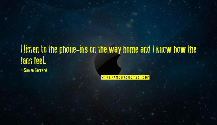 Home How Quotes By Steven Gerrard: I listen to the phone-ins on the way