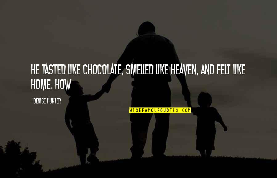 Home Hunter Quotes By Denise Hunter: He tasted like chocolate, smelled like heaven, and