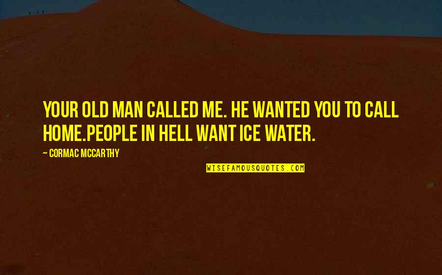 Home Ice Quotes By Cormac McCarthy: Your old man called me. He wanted you