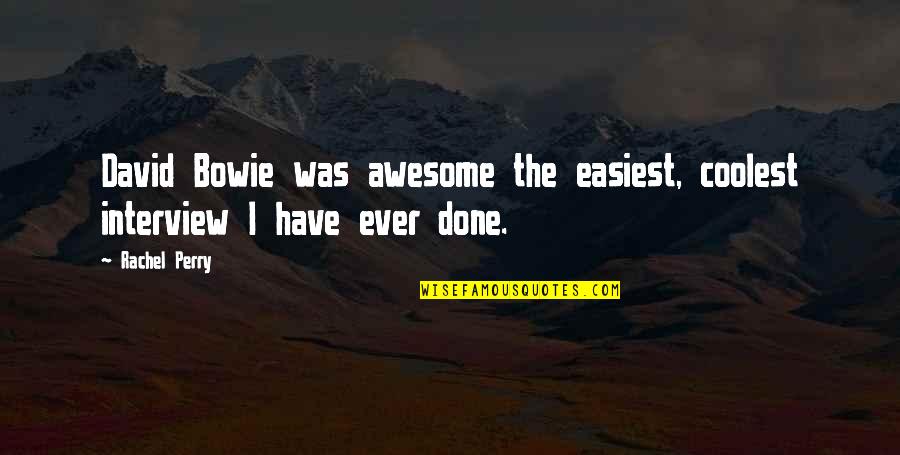 Home Improvement Famous Quotes By Rachel Perry: David Bowie was awesome the easiest, coolest interview