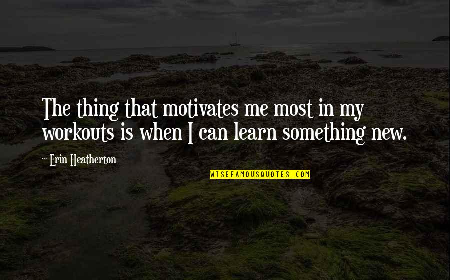 Home Improvement Tv Show Wilson Quotes By Erin Heatherton: The thing that motivates me most in my