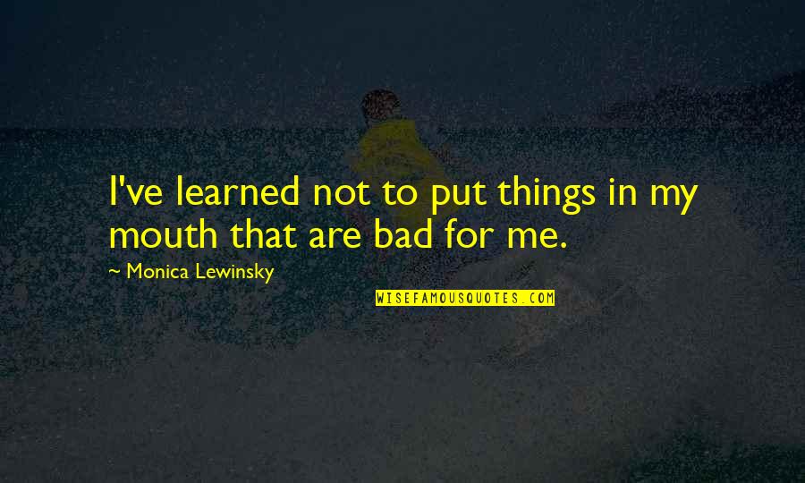 Home In Watership Down Quotes By Monica Lewinsky: I've learned not to put things in my Home In Watership Down Quotes By Monica Lewinsky: I've learned not to put things in my