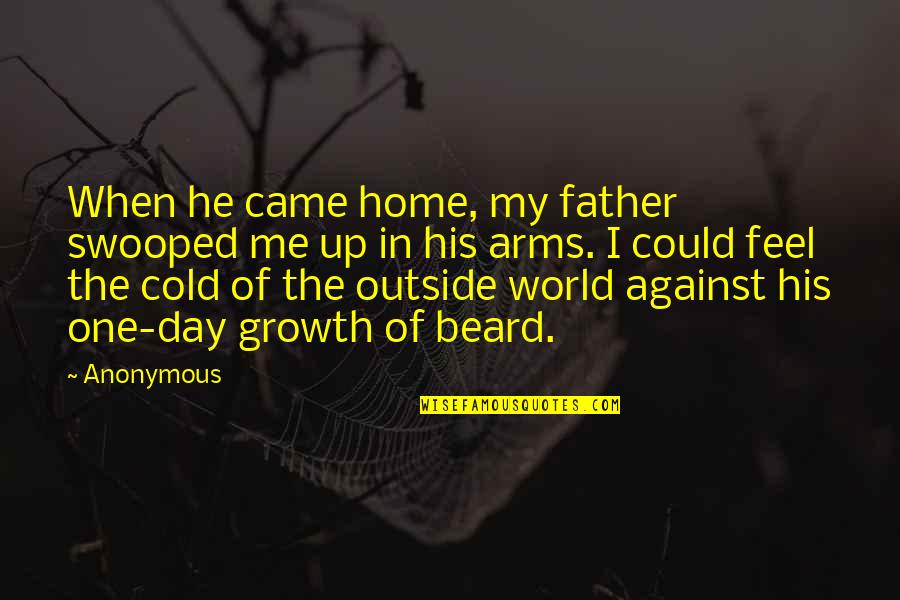 Home In Your Arms Quotes By Anonymous: When he came home, my father swooped me