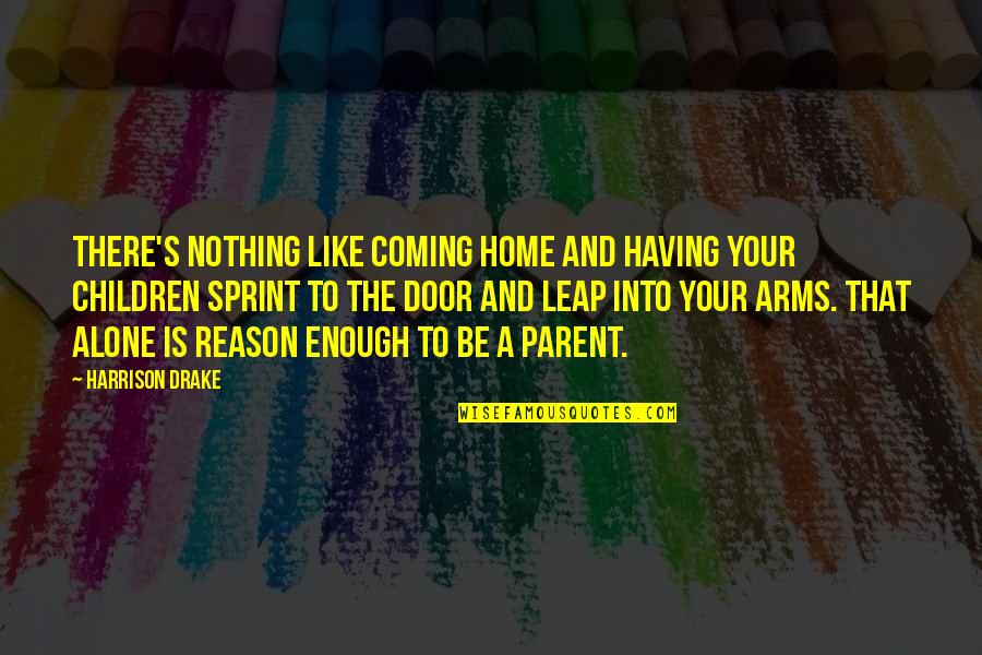 Home In Your Arms Quotes By Harrison Drake: There's nothing like coming home and having your