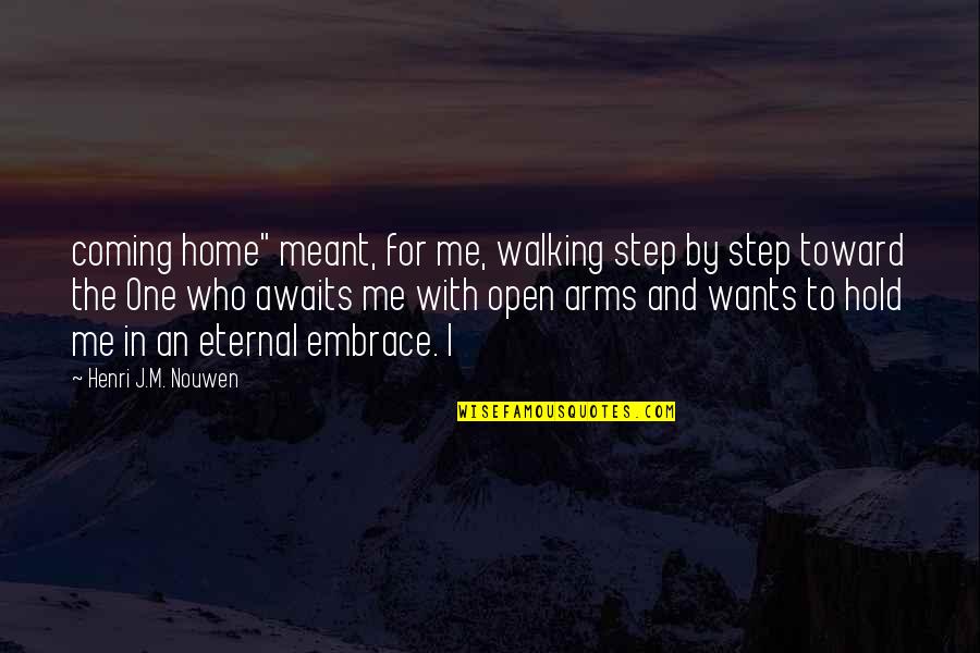 Home In Your Arms Quotes By Henri J.M. Nouwen: coming home" meant, for me, walking step by