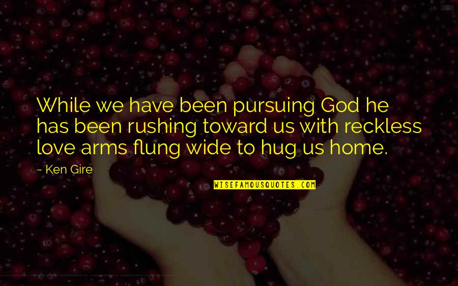 Home In Your Arms Quotes By Ken Gire: While we have been pursuing God he has