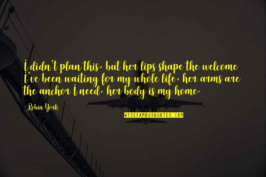 Home In Your Arms Quotes By Robin York: I didn't plan this, but her lips shape Home In Your Arms Quotes By Robin York: I didn't plan this, but her lips shape