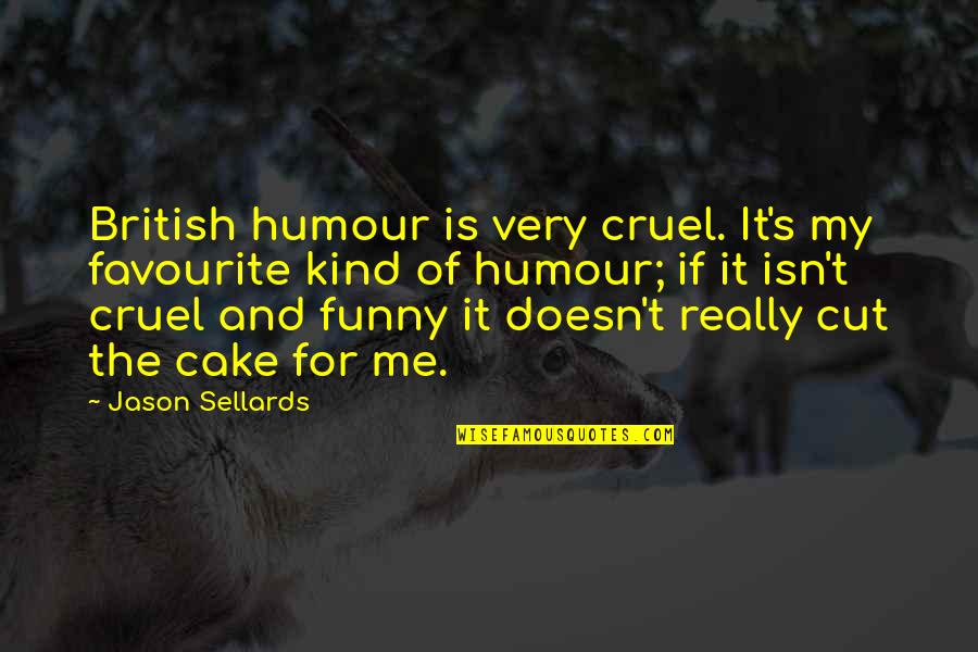 Home Insurance Owner Policy Quotes By Jason Sellards: British humour is very cruel. It's my favourite Home Insurance Owner Policy Quotes By Jason Sellards: British humour is very cruel. It's my favourite
