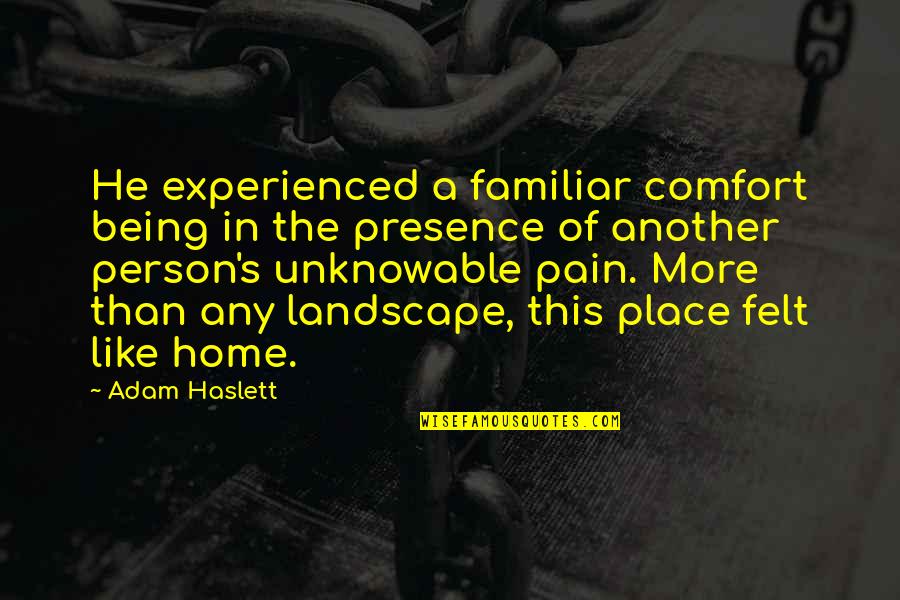 Home Is A Person Not A Place Quotes By Adam Haslett: He experienced a familiar comfort being in the Home Is A Person Not A Place Quotes By Adam Haslett: He experienced a familiar comfort being in the