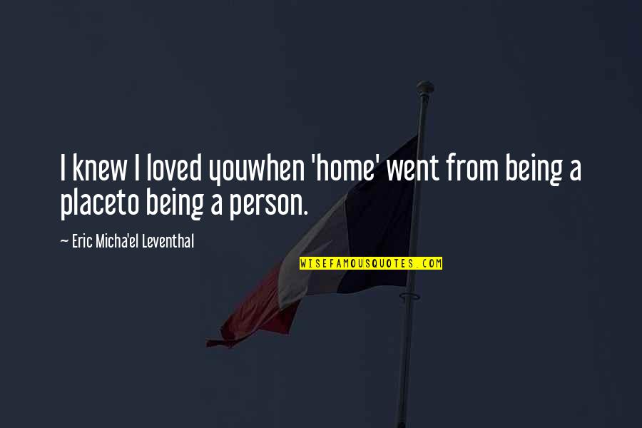 Home Is A Person Not A Place Quotes By Eric Micha'el Leventhal: I knew I loved youwhen 'home' went from