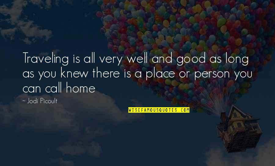 Home Is A Person Not A Place Quotes By Jodi Picoult: Traveling is all very well and good as