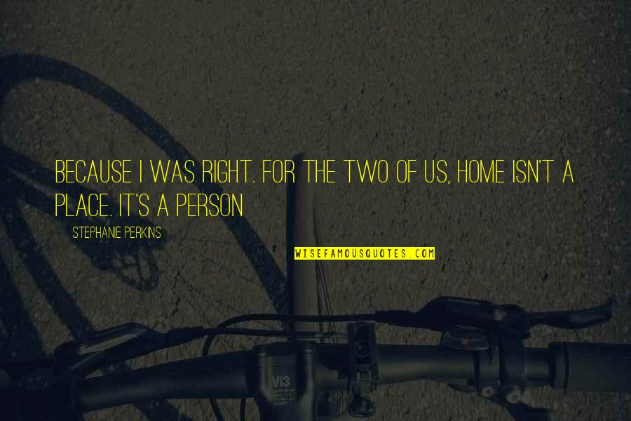 Home Is A Person Not A Place Quotes By Stephanie Perkins: Because I was right. For the two of