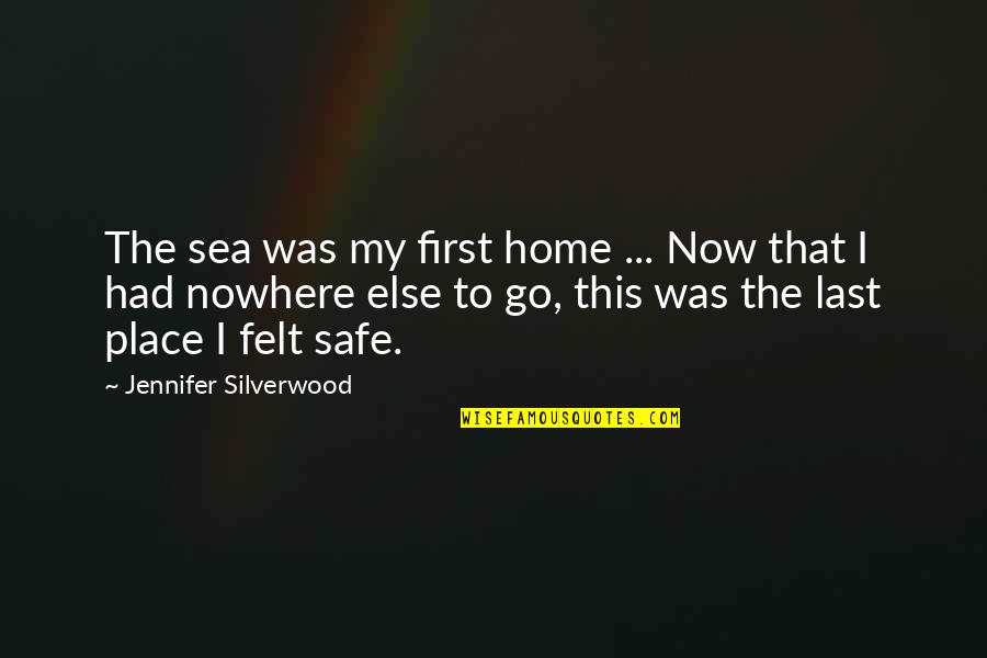 Home Is A Safe Place Quotes By Jennifer Silverwood: The sea was my first home ... Now