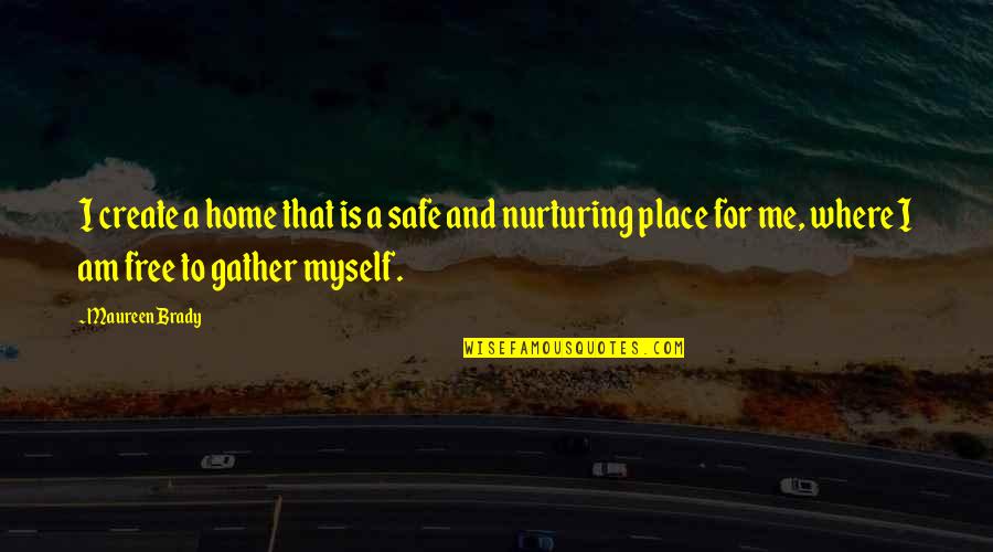 Home Is A Safe Place Quotes By Maureen Brady: I create a home that is a safe