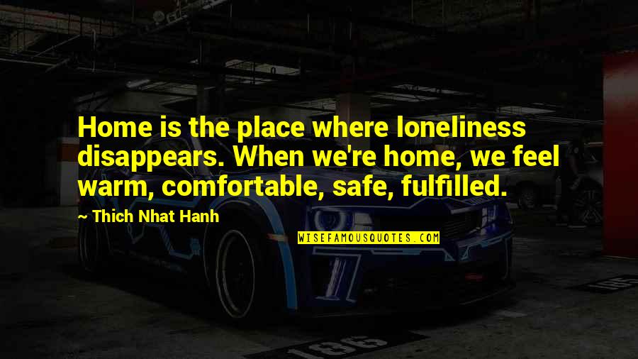 Home Is A Safe Place Quotes By Thich Nhat Hanh: Home is the place where loneliness disappears. When