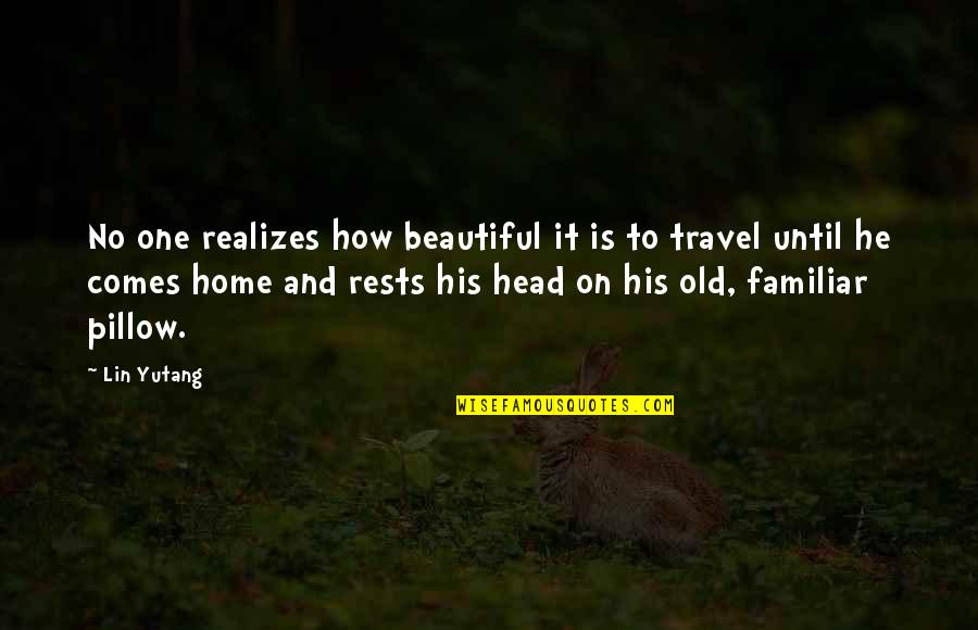 Home Is Beautiful Quotes By Lin Yutang: No one realizes how beautiful it is to