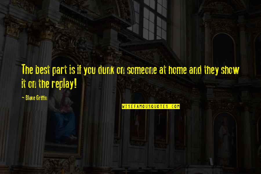 Home Is Best Quotes By Blake Griffin: The best part is if you dunk on