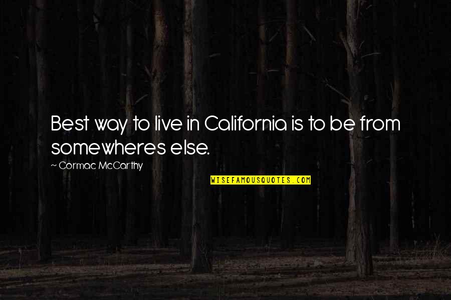 Home Is Best Quotes By Cormac McCarthy: Best way to live in California is to