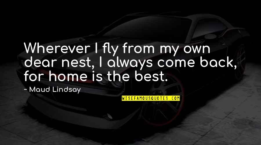 Home Is Best Quotes By Maud Lindsay: Wherever I fly from my own dear nest,