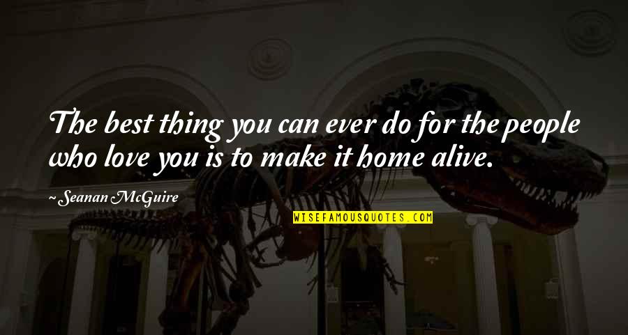 Home Is Best Quotes By Seanan McGuire: The best thing you can ever do for