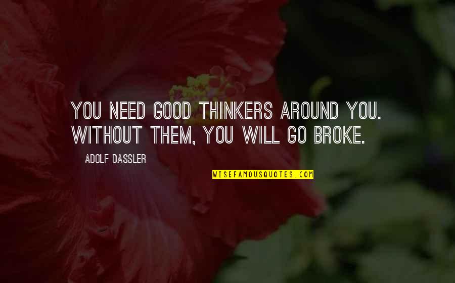 Home Is Calling Quotes By Adolf Dassler: You need good thinkers around you. Without them,