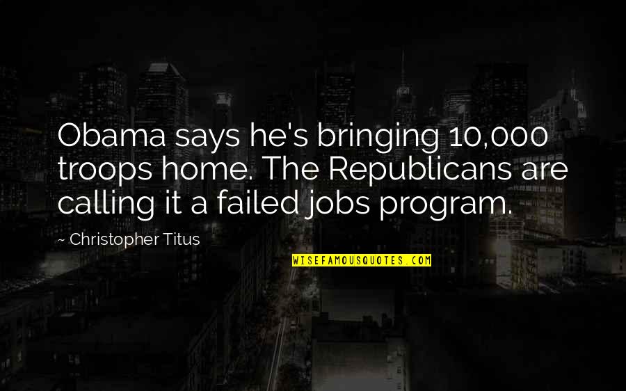 Home Is Calling Quotes By Christopher Titus: Obama says he's bringing 10,000 troops home. The