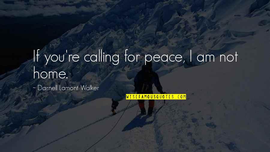 Home Is Calling Quotes By Darnell Lamont Walker: If you're calling for peace, I am not
