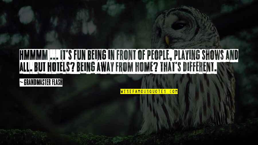 Home Is Fun Quotes By Grandmaster Flash: Hmmmm ... It's fun being in front of