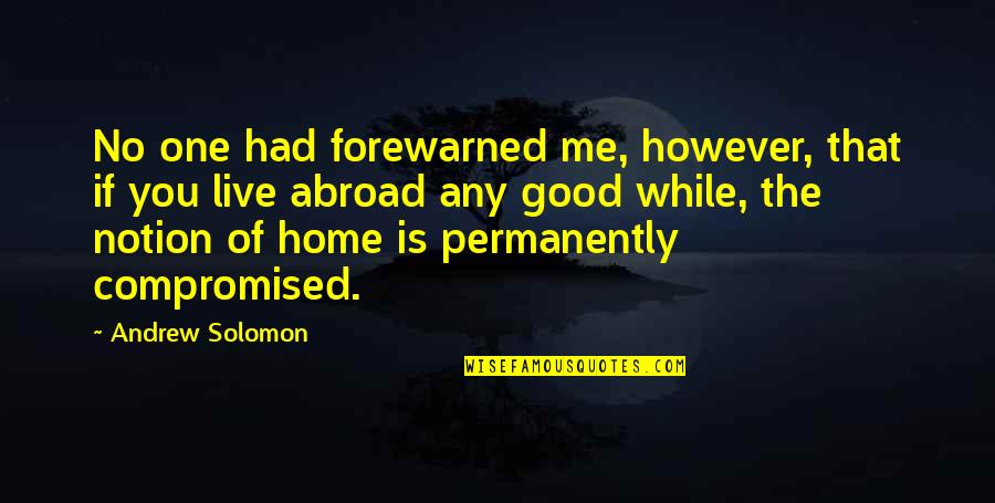 Home Is Good Quotes By Andrew Solomon: No one had forewarned me, however, that if Home Is Good Quotes By Andrew Solomon: No one had forewarned me, however, that if
