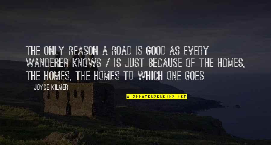 Home Is Good Quotes By Joyce Kilmer: The only reason a road is good as Home Is Good Quotes By Joyce Kilmer: The only reason a road is good as