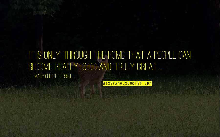 Home Is Good Quotes By Mary Church Terrell: It is only through the home that a Home Is Good Quotes By Mary Church Terrell: It is only through the home that a