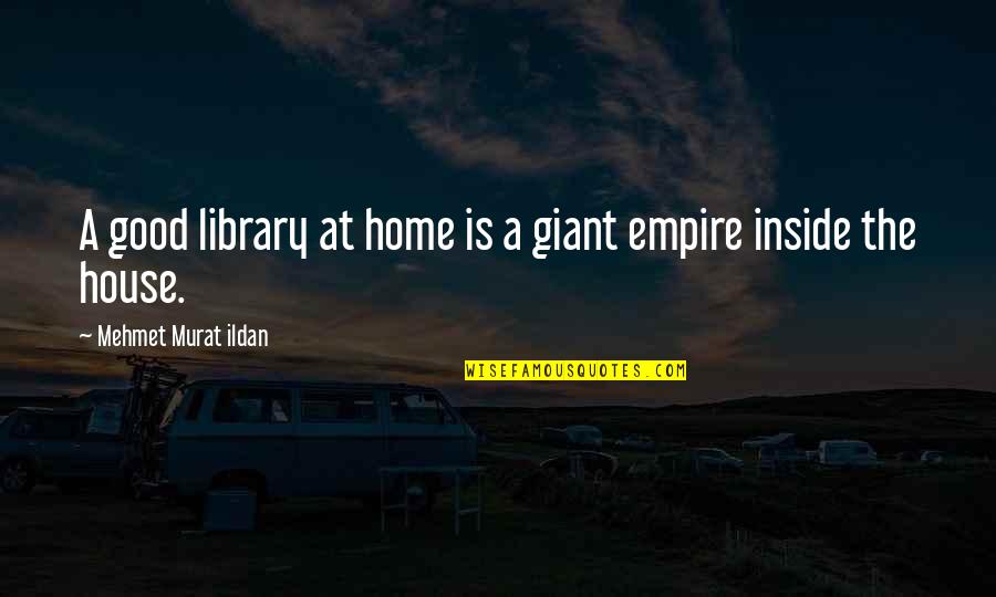 Home Is Good Quotes By Mehmet Murat Ildan: A good library at home is a giant Home Is Good Quotes By Mehmet Murat Ildan: A good library at home is a giant
