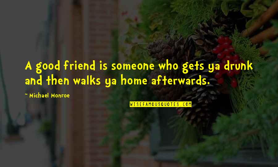 Home Is Good Quotes By Michael Monroe: A good friend is someone who gets ya
