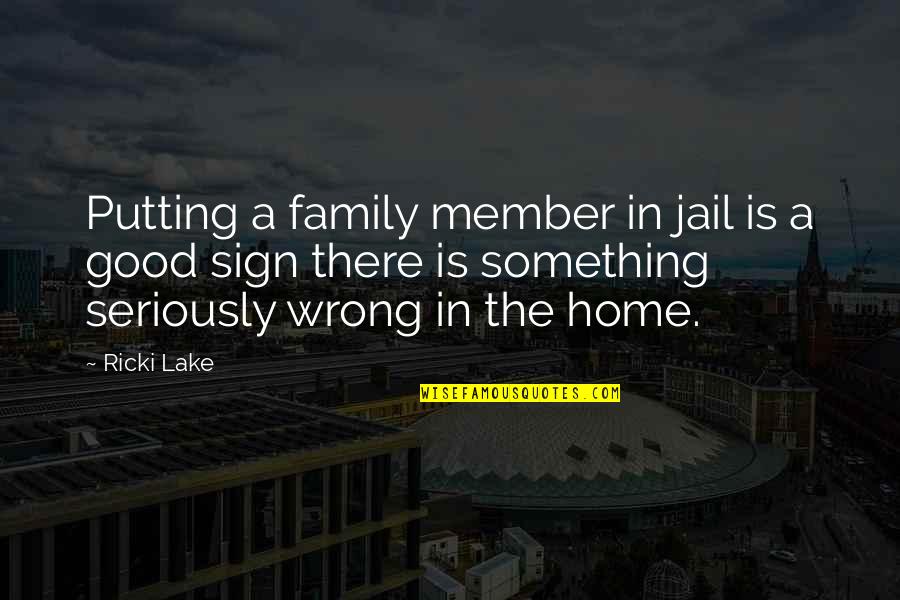 Home Is Good Quotes By Ricki Lake: Putting a family member in jail is a Home Is Good Quotes By Ricki Lake: Putting a family member in jail is a