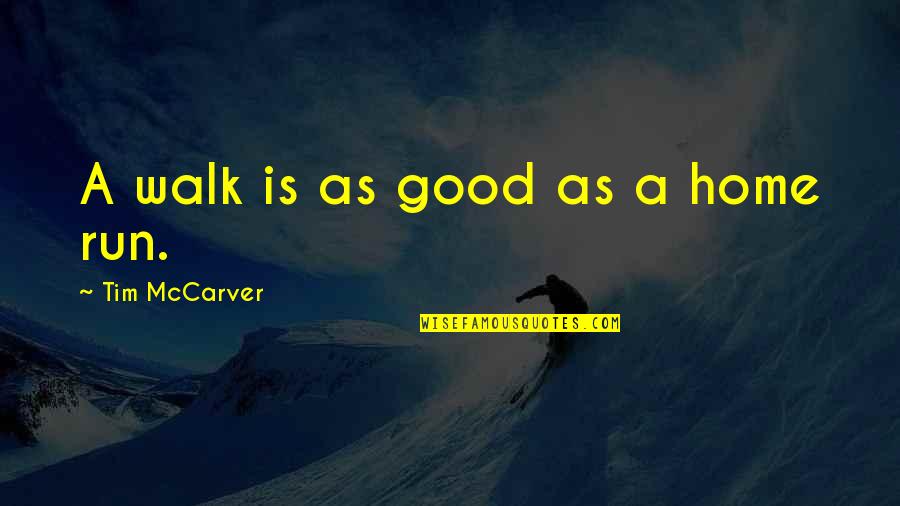 Home Is Good Quotes By Tim McCarver: A walk is as good as a home Home Is Good Quotes By Tim McCarver: A walk is as good as a home