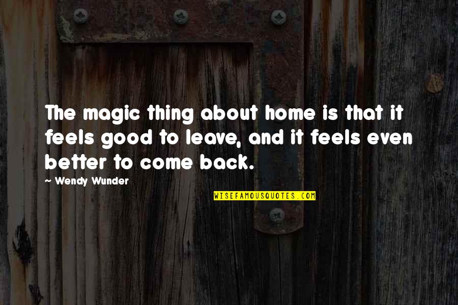 Home Is Good Quotes By Wendy Wunder: The magic thing about home is that it Home Is Good Quotes By Wendy Wunder: The magic thing about home is that it