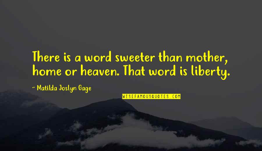 Home Is Heaven Quotes By Matilda Joslyn Gage: There is a word sweeter than mother, home
