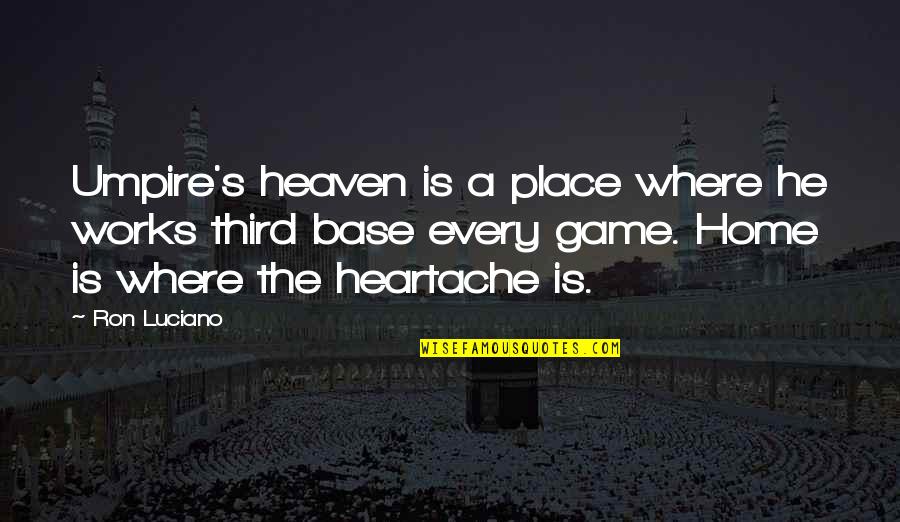 Home Is Heaven Quotes By Ron Luciano: Umpire's heaven is a place where he works