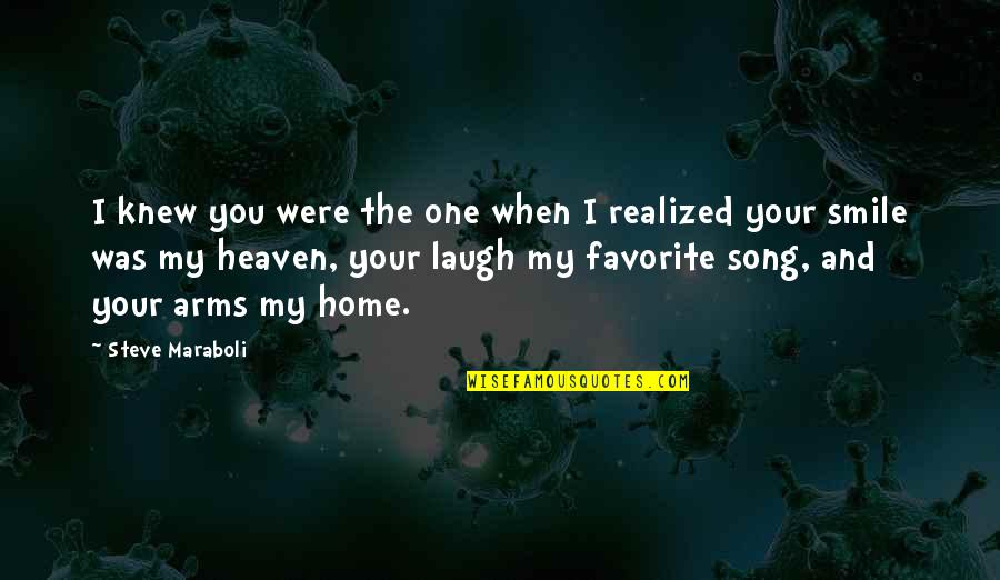 Home Is Heaven Quotes By Steve Maraboli: I knew you were the one when I