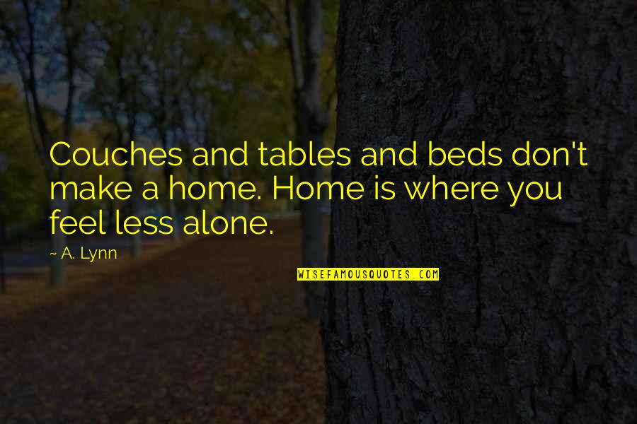 Home Is Home Quotes By A. Lynn: Couches and tables and beds don't make a