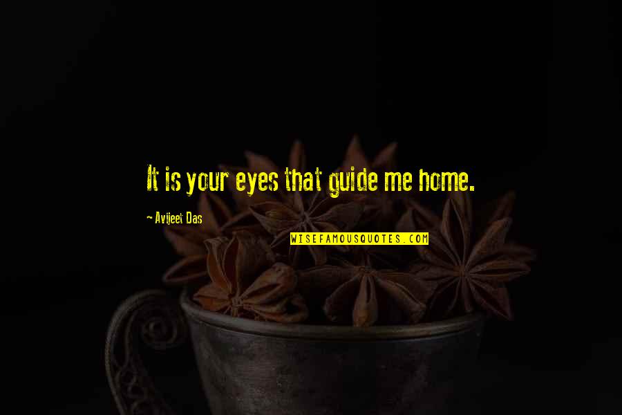 Home Is Home Quotes By Avijeet Das: It is your eyes that guide me home.