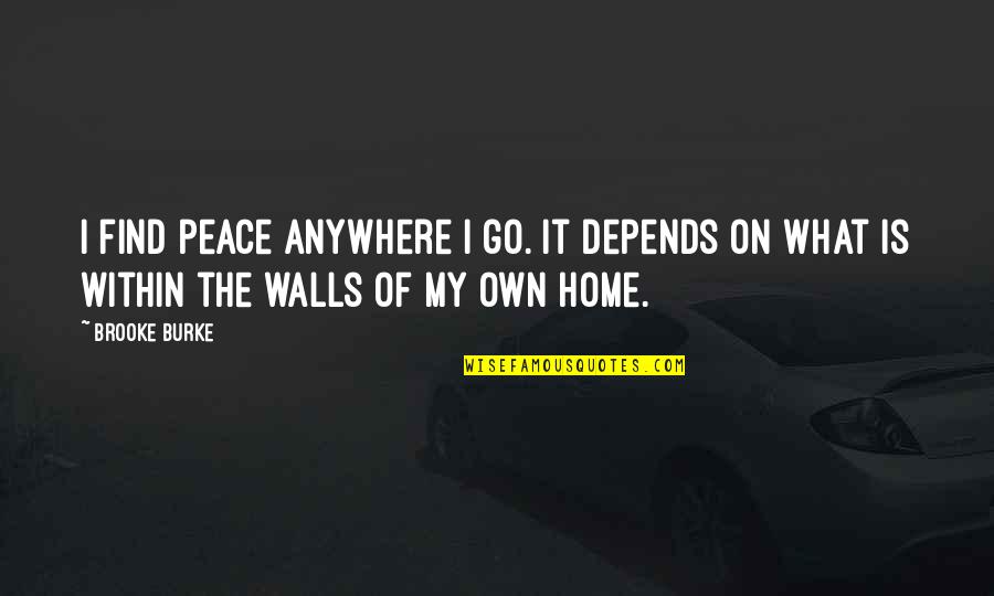 Home Is Home Quotes By Brooke Burke: I find peace anywhere I go. It depends