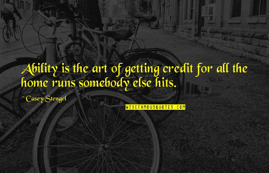 Home Is Home Quotes By Casey Stengel: Ability is the art of getting credit for