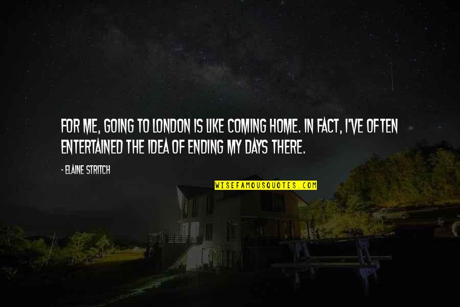 Home Is Home Quotes By Elaine Stritch: For me, going to London is like coming